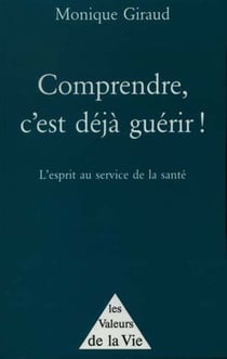COMPRENDRE C'EST DEJA GUERIR : L'ESPRIT AU SERVICE DE LA SANTE