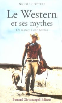 Le western et ses mythes - les sources d'une passion