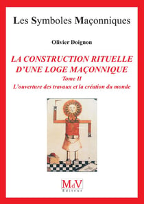 Les symboles maçonniques Tome 16 : la construction rituelle d'une loge maçonnique Tome 2 - la construction rituelle d'une loge maçonnique