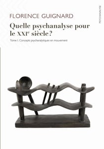 Quelle psychanalyse pour le XXIe siècle ? Tome 1 - concepts psychanalytiques en mouvement