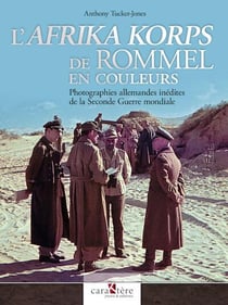 L'Afrika Korps de Rommel en couleurs : Photographies allemandes inédites de la Seconde Guerre mondiale