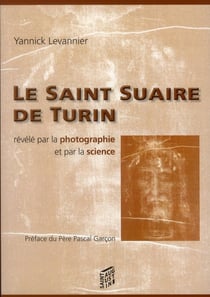 Le saint suaire de turin - révélé par la photographie et par la science
