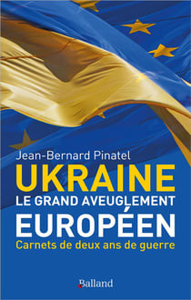Ukraine : Le grand aveuglement européen - Carnets de deux ans de guerre