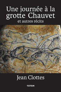 Une journée à la grotte chauvet - et autres récits