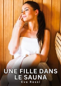 Une fille dans le sauna : Histoires Erotiques de Sexe Explicite Hard pour Adultes - Contes Interdites et Taboues