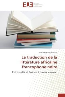 La traduction de la litterature africaine francophone noire - entre oralite et ecriture a travers le