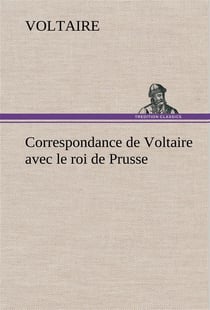Correspondance de voltaire avec le roi de prusse