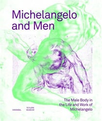 Michelangelo and Men : The Male Body in the Life and Work of Michelangelo