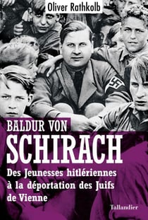 Baldur von Schirach : des jeunesses hitlériennes à la déportation des Juifs de Vienne