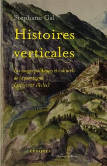 Histoires verticales - les usages politiques de la montagne (XIVe-XVIIIe siècles)
