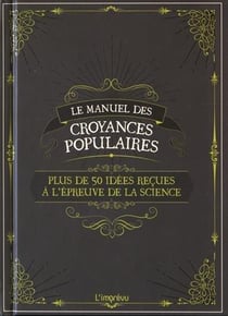 Le manuel des croyances populaires - plus de 50 idées reçues à l'épreuve de la science
