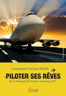 Piloter ses reves - de la patrouille de france au boeing 747