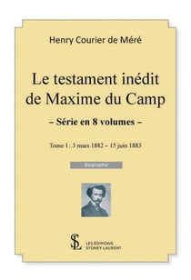 Le testament inedit de maxime du camp tome 1  3 mars 1882 / 15 juin 1883