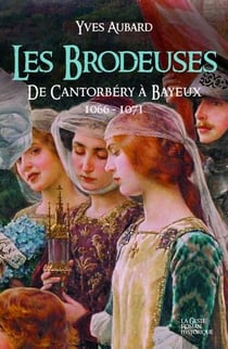 Les brodeuses - de Cantorbéry à Bayeux - 1066-1071