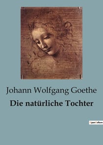 Die natürliche Tochter : Ein Trauerspiel über Macht, Intrigen und familiäre Konflikte