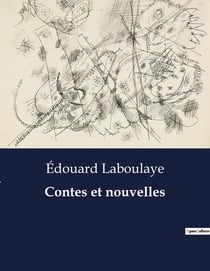 Contes et nouvelles : Histoires de courage et de magie: Les récits enchanteurs d'Édouard Laboulaye