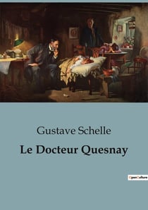 Le Docteur Quesnay : Un regard sur la vie et l'oeuvre de François Quesnay, médecin et économiste du XVIIIe siècle
