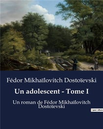Un adolescent - Tome I : Un roman de Fédor Mikhaïlovitch Dostoïevski