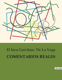 COMENTARIOS REALES : Una exploración de la historia y cultura incaica a través de los ojos de un cronista mestizo.