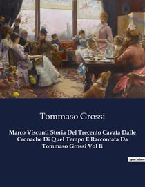 Marco Visconti Storia Del Trecento Cavata Dalle Cronache Di Quel Tempo E Raccontata Da Tommaso Grossi Vol Ii : Intrighi e passioni nel cuore del Medioevo italiano