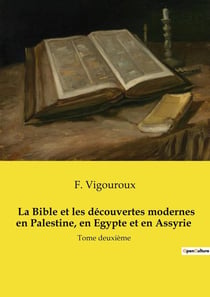 La Bible et les découvertes modernes en Palestine, en Egypte et en Assyrie (Tome 2 / 2) : Tome II