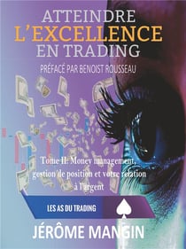 Atteindre l'excellence en trading Tome 2 - money management, gestion de position et votre relation à l'argent