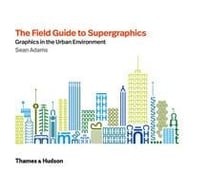 The field guide to supergraphics - graphics in the urban environment