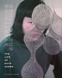 Everything she touched : the life of Ruth Asawa