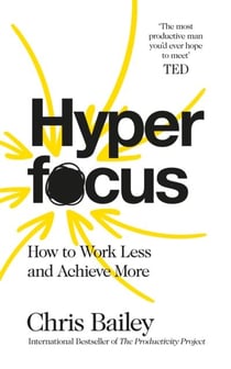 HYPERFOCUS - HOW TO WORK LESS AND ACHEIVE MORE