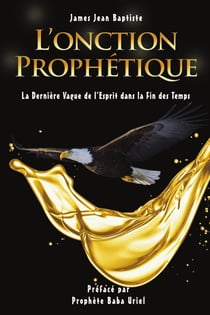 L'ONCTION PROPHÉTIQUE : La Dernière Vague de l'Esprit dans la Fin des Temps