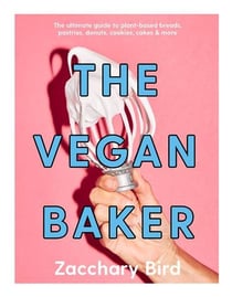 The vegan baker: the ultimate guide to plant-based breads, pastries, donuts, cookies, cakes & more /