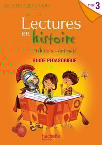 LECTURES THEMATIQUES : lectures en histoire - Préhistoire, Antiquité - cycle 3 - guide pédagogique