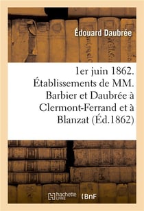 1er juin 1862. etablissements de mm. barbier et daubree a clermont-ferrand et a blanzat puy-de-dome
