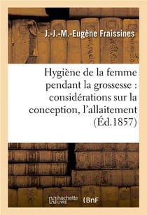 Hygiene de la femme pendant la grossesse : avec des considerations sur la conception, l'allaitement