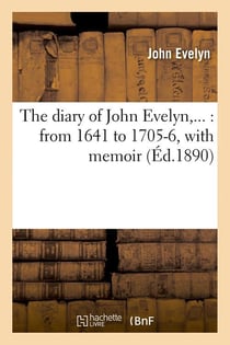 The diary of john evelyn : from 1641 to 1705-6, with memoir (ed.1890)