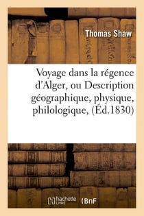 Voyage dans la regence d'alger, ou description geographique, physique, philologique, (ed.1830)