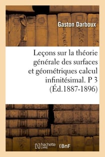 Lecons sur la theorie generale des surfaces et geometriques calcul infinitesimal. p 3 (ed.1887-1896)