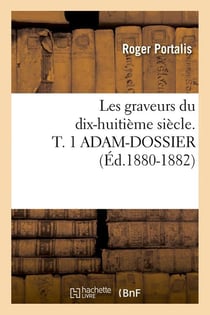 Les graveurs du dix-huitieme siecle. t. 1 adam-dossier (ed.1880-1882)