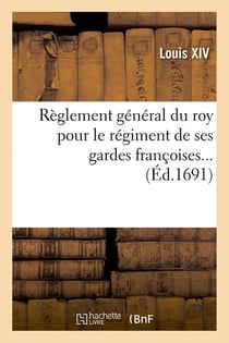 Reglement general du roy pour le regiment de ses gardes francoises (ed.1691)