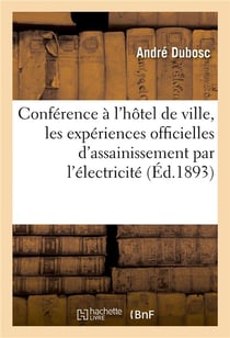 Conférence faite à l'hôtel de ville, les expériences officielles d'assainissement par l'électricité