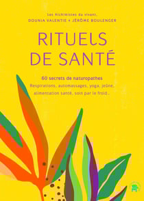 Rituels de santé : 60 secrets de naturopathes - respirations, automassages, yoga, jeûne, alimentation santé, soin par le froid...