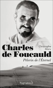 Charles de Foucauld, pèlerin de l'éternel