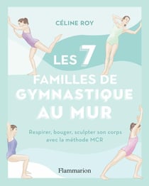 Les 7 familles de gymnastique au mur : Respirer, bouger, sculpter son corps avec la méthode MCR