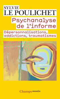 Psychanalyse de l'informe - dépersonnalisations, addictions, traumatismes