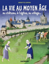 La vie au Moyen âge - au château, à l'église, au village...