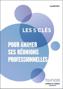 Les 5 clés : Pour animer ses réunions professionnelles