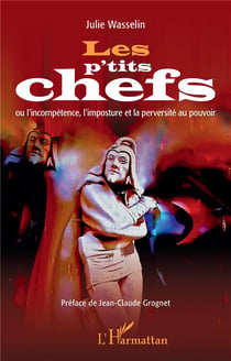 Les p'tits chefs ou l'incompétence, l'imposture et la perversité au pouvoir