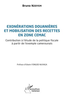 Exonérations douanières et mobilisation des recettes en zone CEMAC : Contribution à l'étude de la politique fiscale à partir de l'exemple camerounais