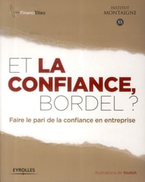 Et la confiance, bordel ? faire le pari de la confiance en entreprise