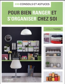 200 conseils et astuces pour bien ranger et s'organiser chez soi
